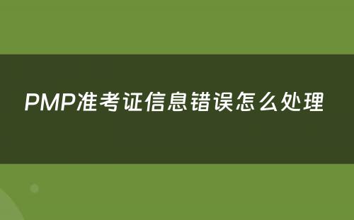 PMP准考证信息错误怎么处理 