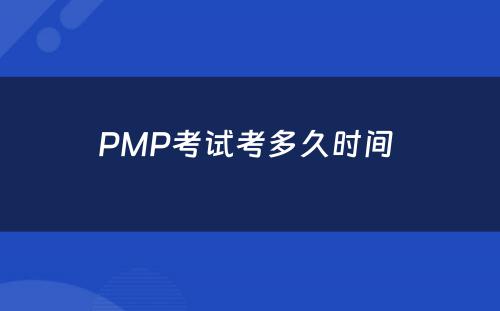 PMP考试考多久时间 