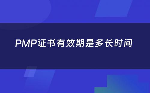 PMP证书有效期是多长时间 