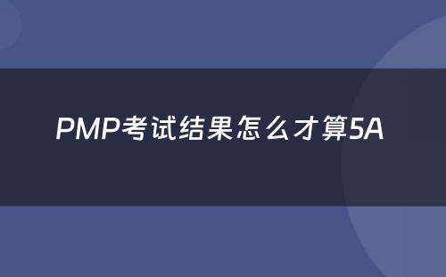 PMP考试结果怎么才算5A 