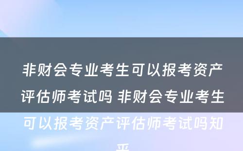 非财会专业考生可以报考资产评估师考试吗 非财会专业考生可以报考资产评估师考试吗知乎