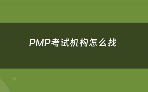 PMP考试机构怎么找 