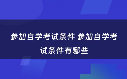 参加自学考试条件 参加自学考试条件有哪些