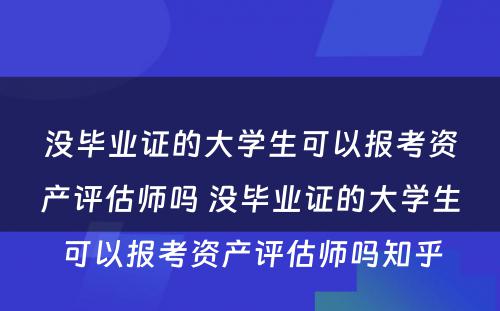 没毕业证的大学生可以报考资产评估师吗 没毕业证的大学生可以报考资产评估师吗知乎