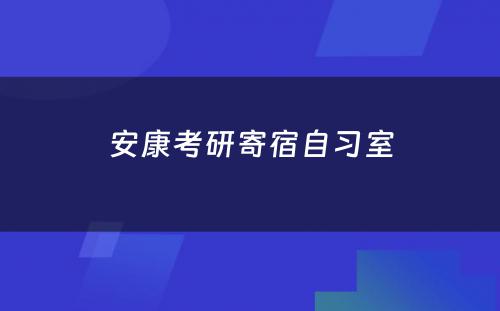 安康考研寄宿自习室