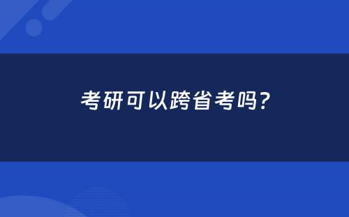 考研可以跨省考吗？