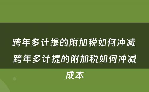 跨年多计提的附加税如何冲减 跨年多计提的附加税如何冲减成本