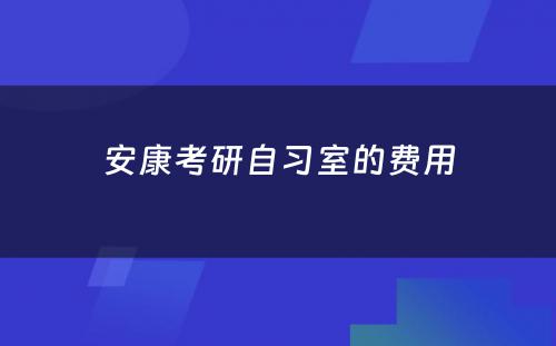 安康考研自习室的费用