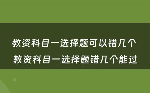 教资科目一选择题可以错几个 教资科目一选择题错几个能过