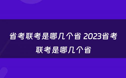 省考联考是哪几个省 2023省考联考是哪几个省