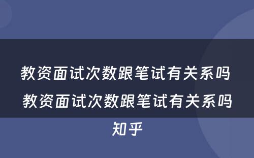 教资面试次数跟笔试有关系吗 教资面试次数跟笔试有关系吗知乎
