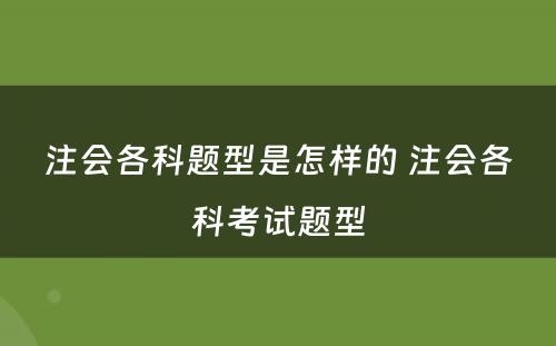 注会各科题型是怎样的 注会各科考试题型