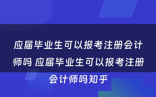 应届毕业生可以报考注册会计师吗 应届毕业生可以报考注册会计师吗知乎