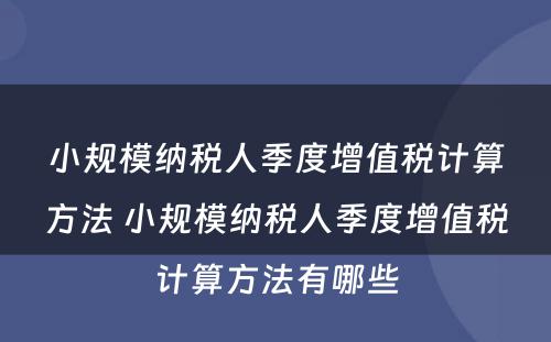 小规模纳税人季度增值税计算方法 小规模纳税人季度增值税计算方法有哪些