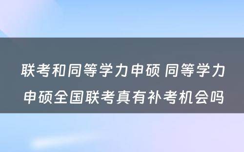 联考和同等学力申硕 同等学力申硕全国联考真有补考机会吗