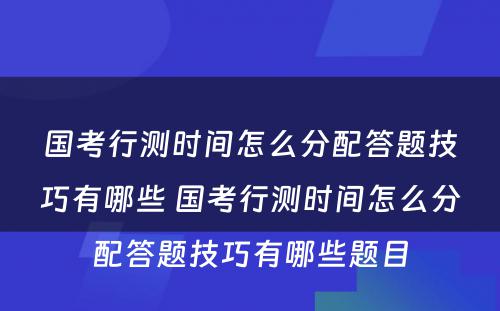 国考行测时间怎么分配答题技巧有哪些 国考行测时间怎么分配答题技巧有哪些题目