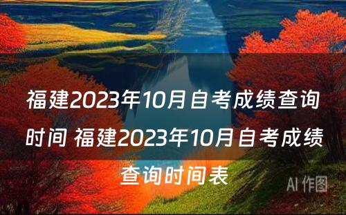 福建2023年10月自考成绩查询时间 福建2023年10月自考成绩查询时间表