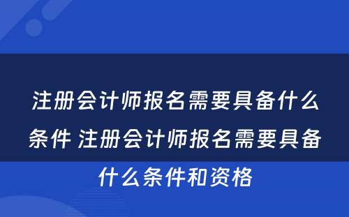 注册会计师报名需要具备什么条件 注册会计师报名需要具备什么条件和资格