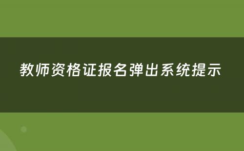 教师资格证报名弹出系统提示 