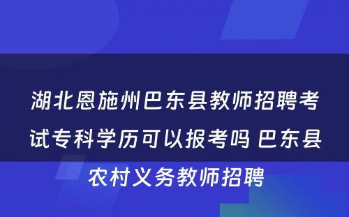 湖北恩施州巴东县教师招聘考试专科学历可以报考吗 巴东县农村义务教师招聘