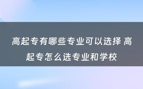 高起专有哪些专业可以选择 高起专怎么选专业和学校