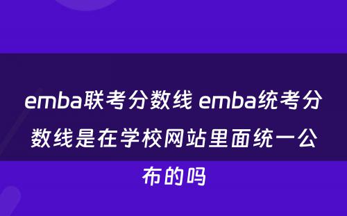 emba联考分数线 emba统考分数线是在学校网站里面统一公布的吗