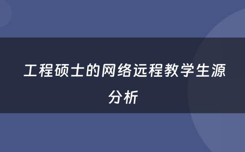  工程硕士的网络远程教学生源分析