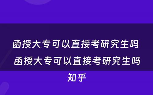 函授大专可以直接考研究生吗 函授大专可以直接考研究生吗知乎