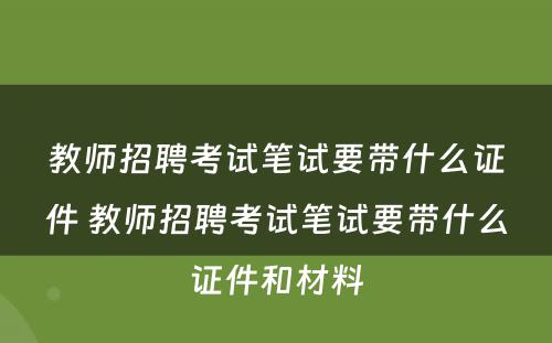 教师招聘考试笔试要带什么证件 教师招聘考试笔试要带什么证件和材料