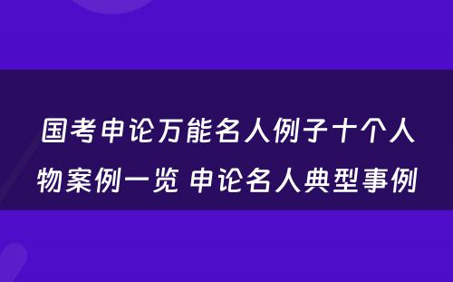 国考申论万能名人例子十个人物案例一览 申论名人典型事例