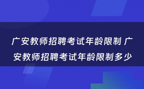 广安教师招聘考试年龄限制 广安教师招聘考试年龄限制多少