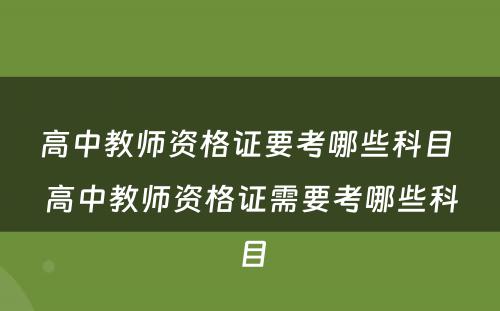 高中教师资格证要考哪些科目 高中教师资格证需要考哪些科目