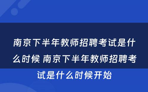 南京下半年教师招聘考试是什么时候 南京下半年教师招聘考试是什么时候开始