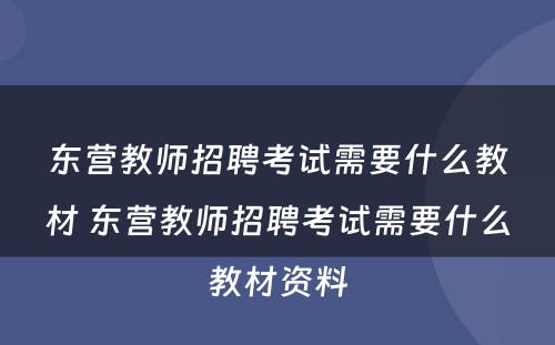 东营教师招聘考试需要什么教材 东营教师招聘考试需要什么教材资料