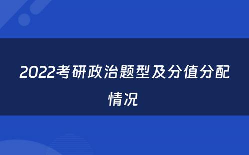 2022考研政治题型及分值分配情况 