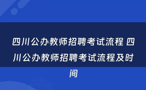 四川公办教师招聘考试流程 四川公办教师招聘考试流程及时间