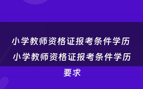 小学教师资格证报考条件学历 小学教师资格证报考条件学历要求