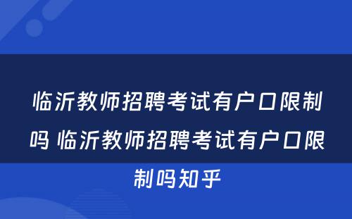 临沂教师招聘考试有户口限制吗 临沂教师招聘考试有户口限制吗知乎