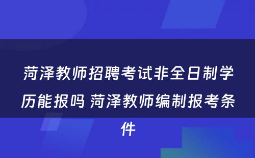 菏泽教师招聘考试非全日制学历能报吗 菏泽教师编制报考条件