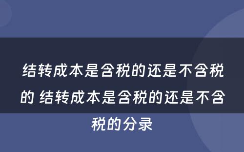 结转成本是含税的还是不含税的 结转成本是含税的还是不含税的分录