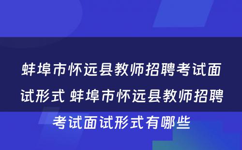 蚌埠市怀远县教师招聘考试面试形式 蚌埠市怀远县教师招聘考试面试形式有哪些