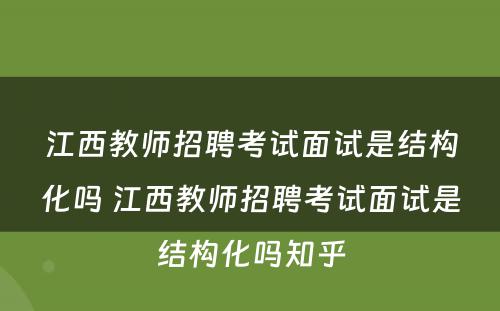 江西教师招聘考试面试是结构化吗 江西教师招聘考试面试是结构化吗知乎