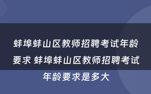 蚌埠蚌山区教师招聘考试年龄要求 蚌埠蚌山区教师招聘考试年龄要求是多大
