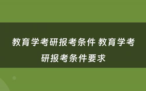 教育学考研报考条件 教育学考研报考条件要求