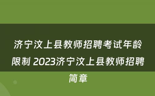 济宁汶上县教师招聘考试年龄限制 2023济宁汶上县教师招聘简章