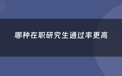 哪种在职研究生通过率更高