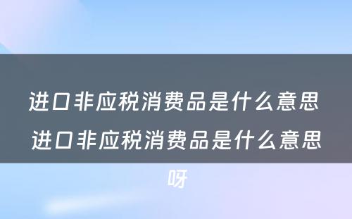 进口非应税消费品是什么意思 进口非应税消费品是什么意思呀