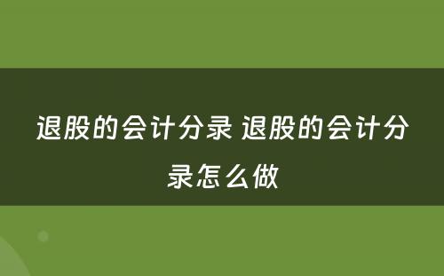 退股的会计分录 退股的会计分录怎么做