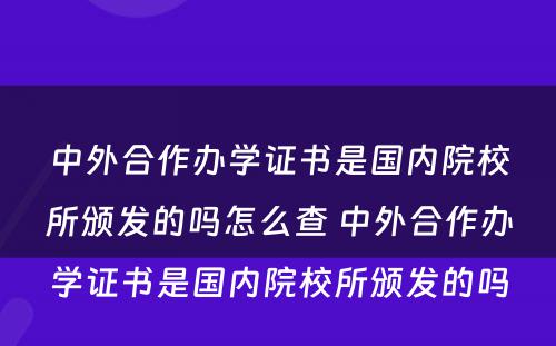 中外合作办学证书是国内院校所颁发的吗怎么查 中外合作办学证书是国内院校所颁发的吗