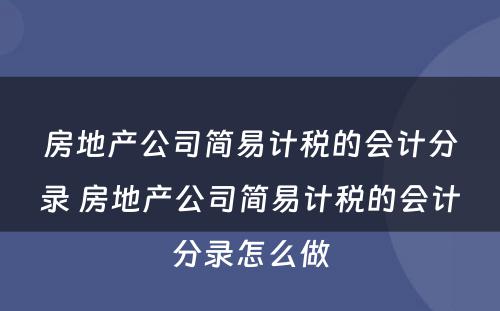 房地产公司简易计税的会计分录 房地产公司简易计税的会计分录怎么做